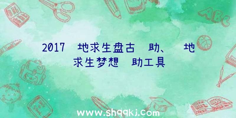 2017绝地求生盘古辅助、绝地求生梦想辅助工具