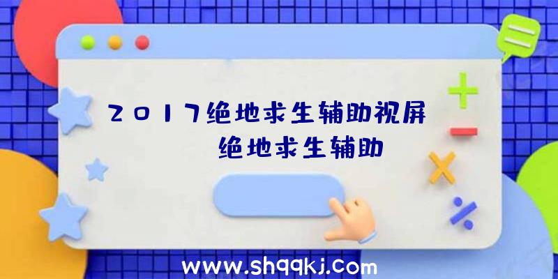 2017绝地求生辅助视屏、ucbug绝地求生辅助