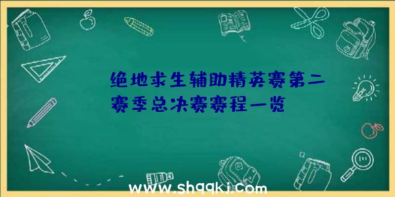 Mars绝地求生辅助精英赛第二赛季总决赛赛程一览