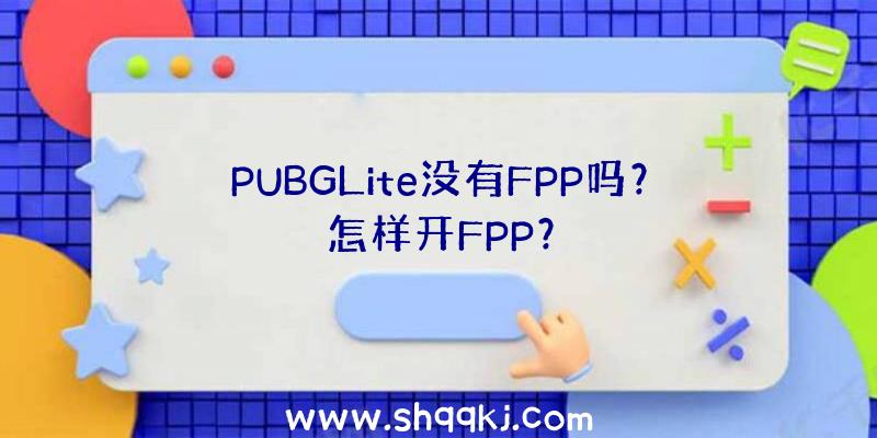 PUBGLite没有FPP吗？怎样开FPP？