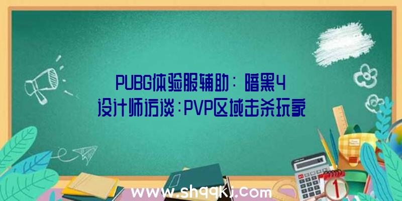 PUBG体验服辅助：《暗黑4》设计师访谈：PVP区域击杀玩家不会失落配备游侠职业可近战可远攻