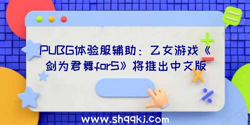 PUBG体验服辅助：乙女游戏《剑为君舞forS》将推出中文版上岸Switch方案10月28日上岸Switch