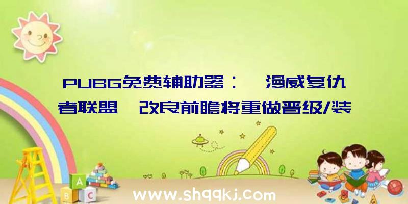 PUBG免费辅助器：《漫威复仇者联盟》改良前瞻将重做晋级/装潢品零碎并进步25级以上经历值