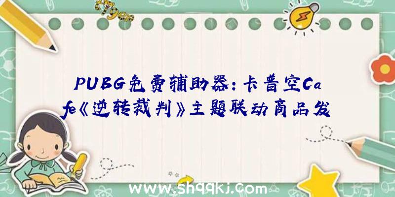 PUBG免费辅助器：卡普空Cafe《逆转裁判》主题联动商品发布：主题钥匙链、餐盘、徽章及御剑怜侍纸巾盒子