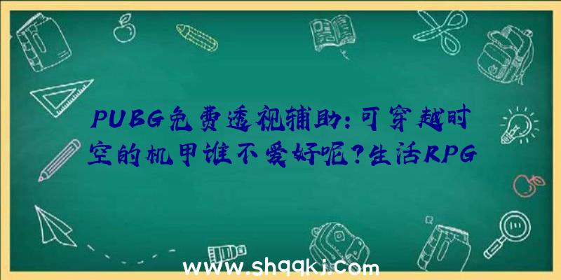 PUBG免费透视辅助：可穿越时空的机甲谁不爱好呢？生活RPG《裂痕毁坏者》今秋首发参加XboxGamePass