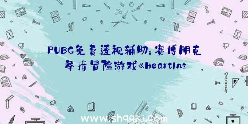 PUBG免费透视辅助：赛博朋克举措冒险游戏《HeartInside》上架steam!一个大夫的城市探究之旅