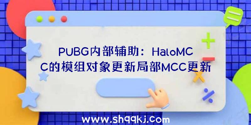 PUBG内部辅助：HaloMCC的模组对象更新局部MCC更新能够需求重建地图才干正常播放