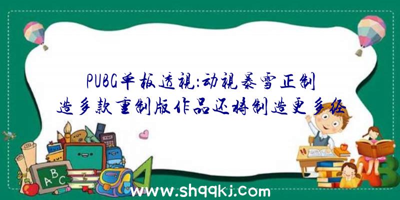 PUBG单板透视：动视暴雪正制造多款重制版作品还将制造更多经典老游戏的更新版本