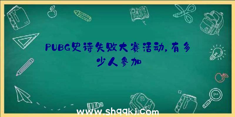 PUBG史诗失败大赛活动，有多少人参加