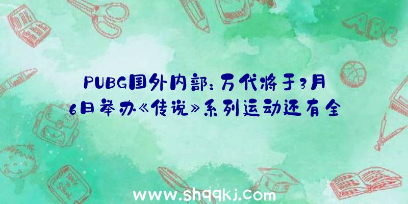 PUBG国外内部：万代将于3月6日举办《传说》系列运动还有全明星短句上演哦！