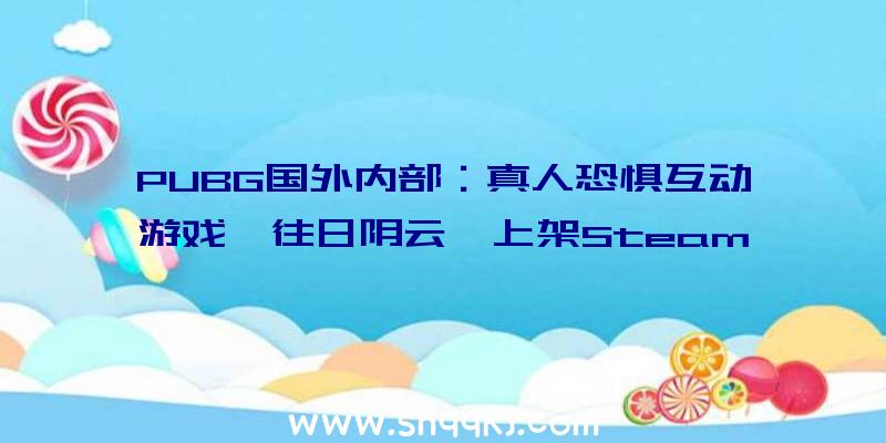 PUBG国外内部：真人恐惧互动游戏《往日阴云》上架Steam身临其境般新奇诡异的遭受