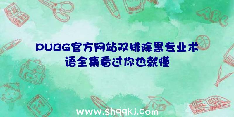 PUBG官方网站双排除黑专业术语全集看过你也就懂