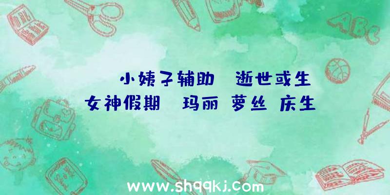 PUBG小姨子辅助：《逝世或生：女神假期》“玛丽·萝丝”庆生短片地下!新SSR诞辰泳装“花束·萝丝(ブーケ・ローゼン)”