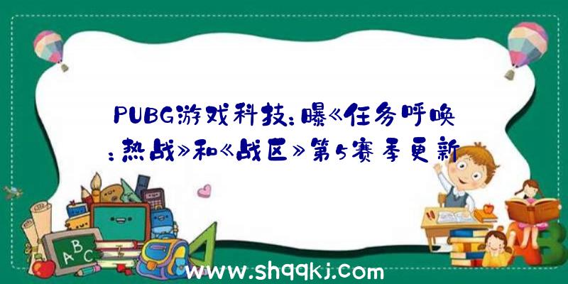 PUBG游戏科技：曝《任务呼唤：热战》和《战区》第5赛季更新延期至8月13日半夜