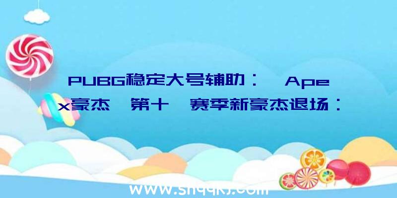 PUBG稳定大号辅助：《Apex豪杰》第十一赛季新豪杰退场：《泰坦陨落2》Ash参战