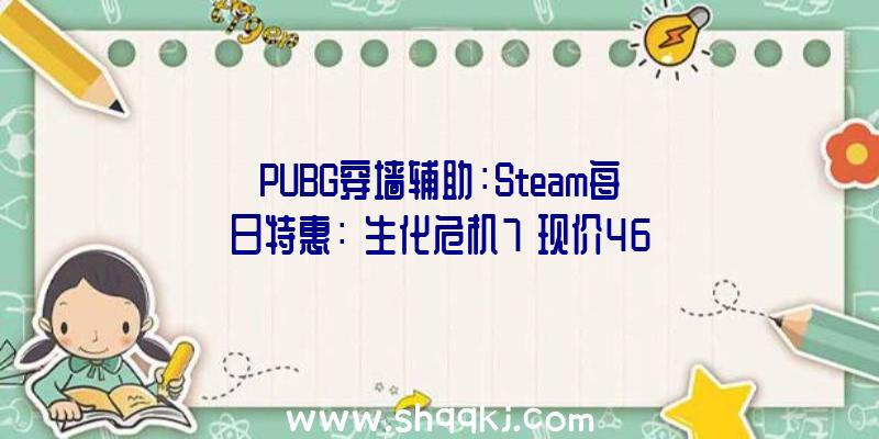 PUBG穿墙辅助：Steam每日特惠：《生化危机7》现价46元《陌头霸王5》现价44元