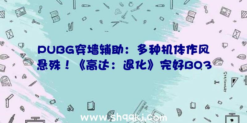 PUBG穿墙辅助：多种机体作风悬殊！《高达：退化》完好BO3超长实机演示