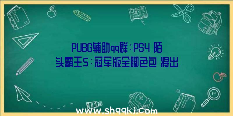 PUBG辅助qq群：PS4《陌头霸王5：冠军版全脚色包》将出售！包括45个脚色及超200将服装