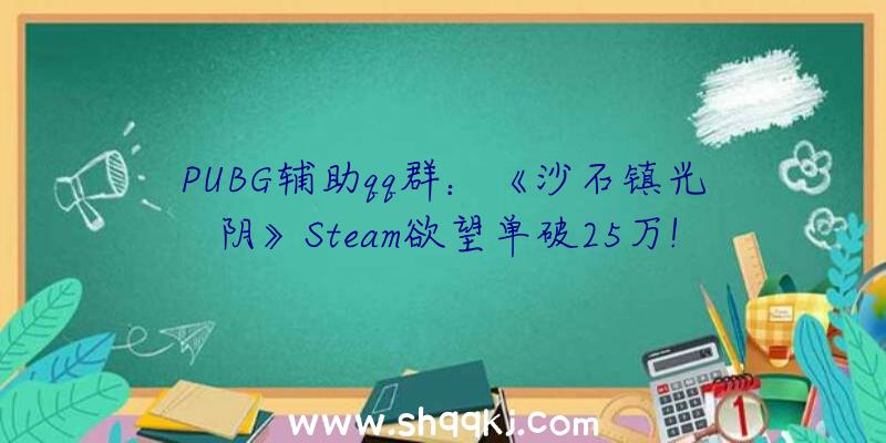 PUBG辅助qq群：《沙石镇光阴》Steam欲望单破25万!“宝宝长年夜”功用将会实装到游戏中