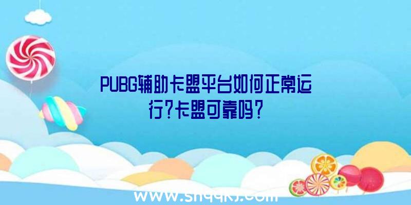 PUBG辅助卡盟平台如何正常运行？卡盟可靠吗？