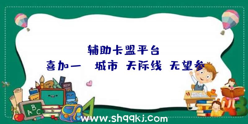 PUBG辅助卡盟平台：Epic喜加一！《城市：天际线》无望参加圣诞游戏收费送行列