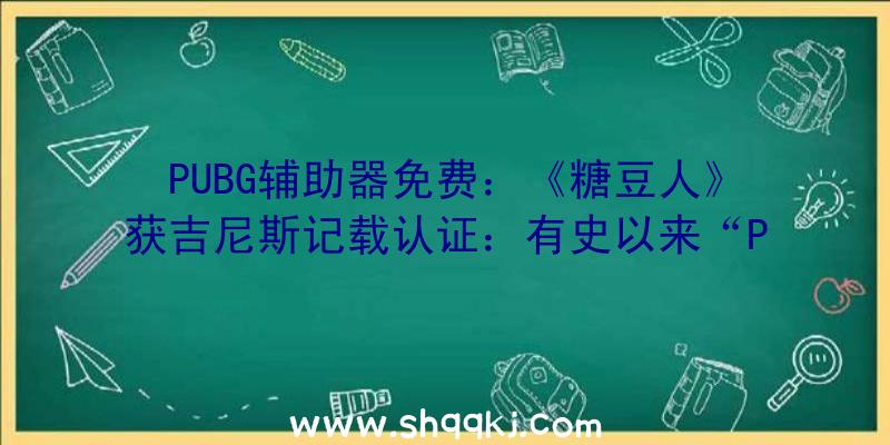 PUBG辅助器免费：《糖豆人》获吉尼斯记载认证：有史以来“PS会免下载量最高的游戏”