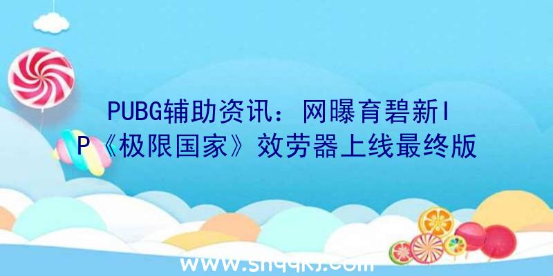 PUBG辅助资讯：网曝育碧新IP《极限国家》效劳器上线最终版预购特惠548元