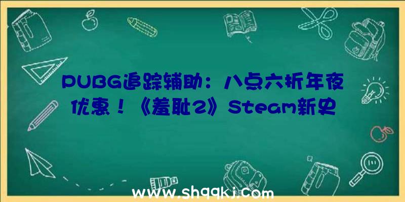 PUBG追踪辅助：八点六折年夜优惠！《羞耻2》Steam新史低价仅售14元