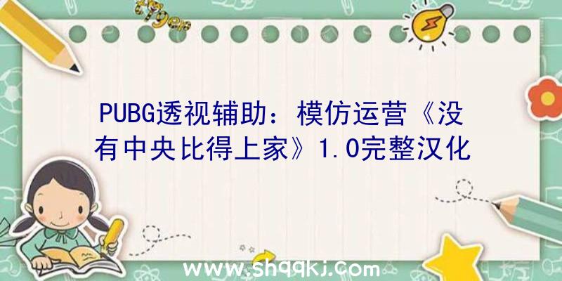 PUBG透视辅助：模仿运营《没有中央比得上家》1.0完整汉化补丁宣布：支撑游戏0.14.91版