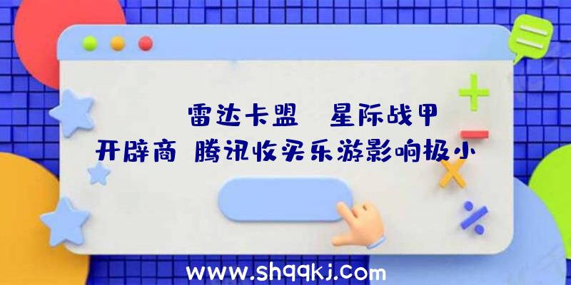 PUBG雷达卡盟：《星际战甲》开辟商：腾讯收买乐游影响极小，不会改动任务室运营