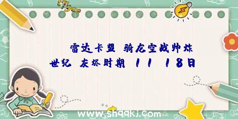 PUBG雷达卡盟：骑龙空战帅炸《世纪:灰烬时期》11.18日6V6团战等你来