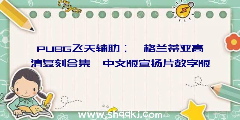 PUBG飞天辅助：《格兰蒂亚高清复刻合集》中文版宣扬片数字版及实体盒装版售价388港币