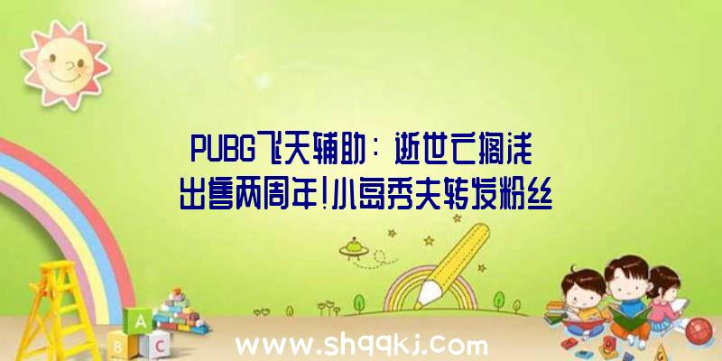 PUBG飞天辅助：《逝世亡搁浅》出售两周年！小岛秀夫转发粉丝便宜贺图