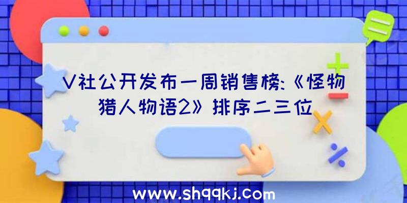 V社公开发布一周销售榜:《怪物猎人物语2》排序二三位