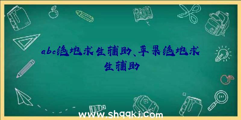 abc绝地求生辅助、苹果绝地求生辅助