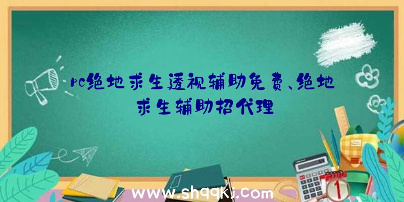 pc绝地求生透视辅助免费、绝地求生辅助招代理