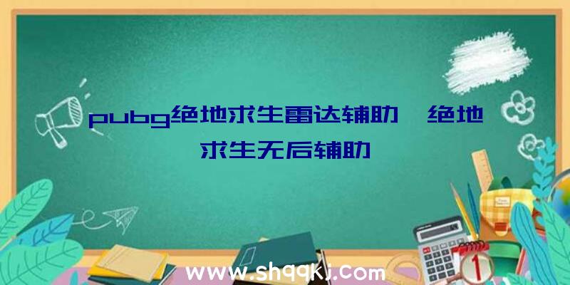 pubg绝地求生雷达辅助、绝地求生无后辅助