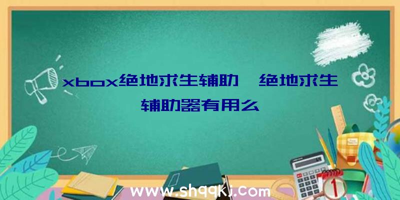 xbox绝地求生辅助、绝地求生辅助器有用么