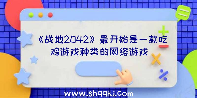 《战地2042》最开始是一款吃鸡游戏种类的网络游戏