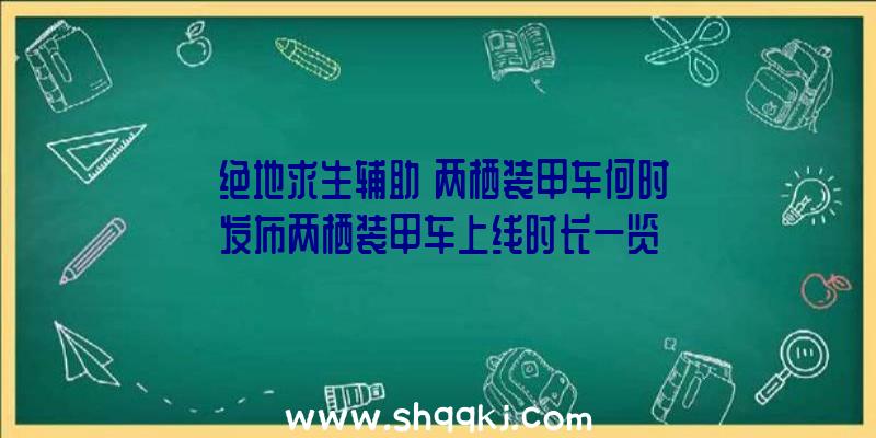 《绝地求生辅助》两栖装甲车何时发布两栖装甲车上线时长一览