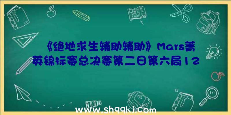 《绝地求生辅助辅助》Mars菁英锦标赛总决赛第二日第六局1246