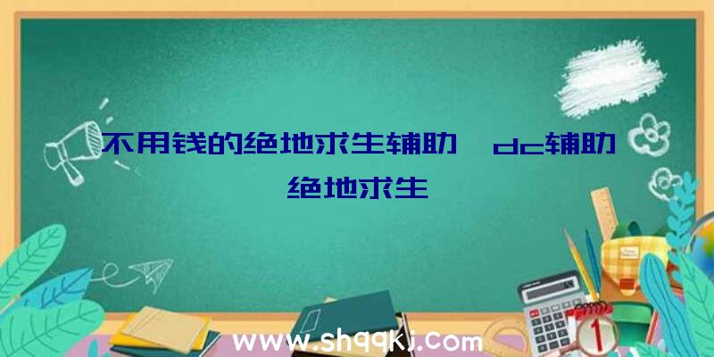 不用钱的绝地求生辅助、dc辅助绝地求生