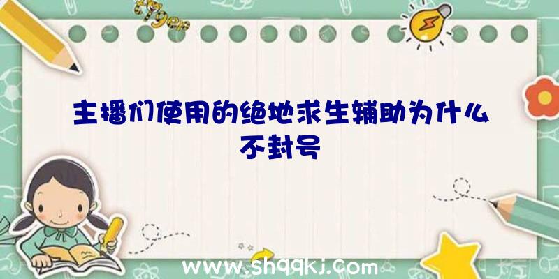 主播们使用的绝地求生辅助为什么不封号