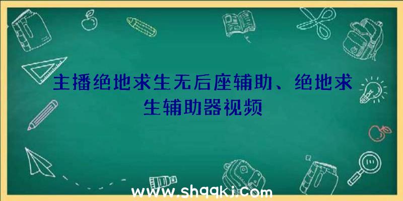 主播绝地求生无后座辅助、绝地求生辅助器视频