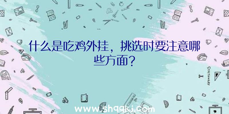 什么是吃鸡外挂，挑选时要注意哪些方面？