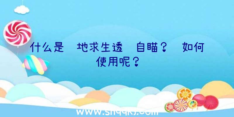 什么是绝地求生透视自瞄？该如何使用呢？