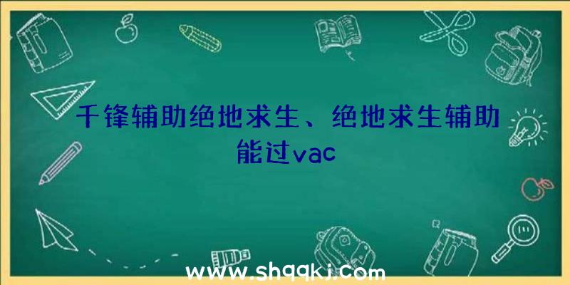 千锋辅助绝地求生、绝地求生辅助能过vac