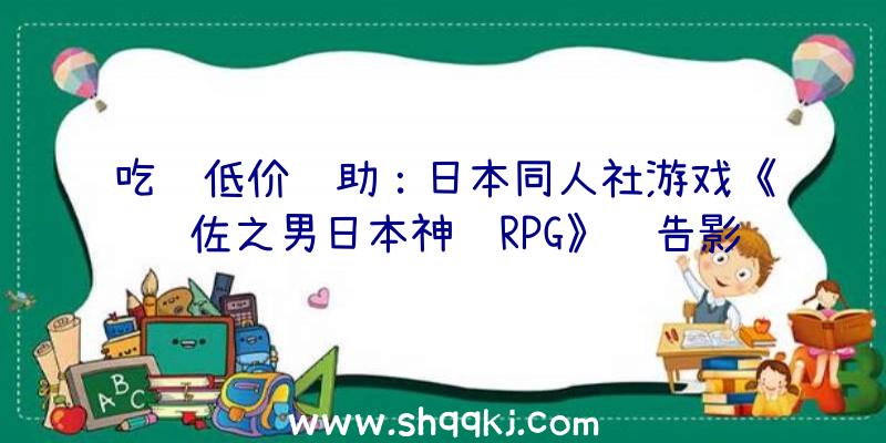 吃鸡低价辅助：日本同人社游戏《须佐之男日本神话RPG》预告影响宣布展现游戏弄法内容