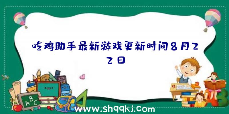 吃鸡助手最新游戏更新时间8月22日