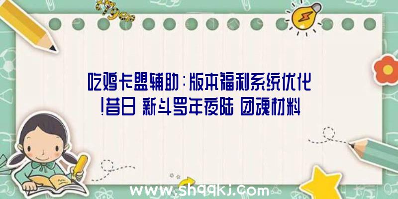 吃鸡卡盟辅助：版本福利系统优化！昔日《新斗罗年夜陆》团魂材料片前瞻新版本上线